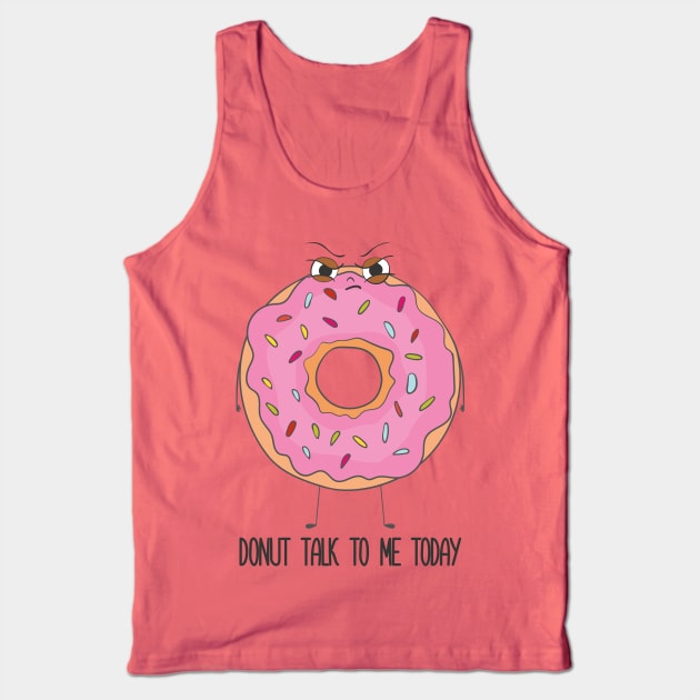 Donut Talk To Me Today- Grumpy Angry Funny Donut Gift Tank Top by Dreamy Panda Designs